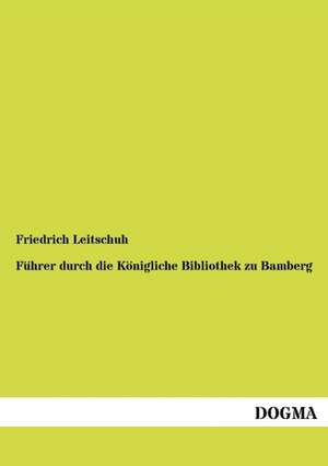 Führer durch die Königliche Bibliothek zu Bamberg de Friedrich Leitschuh