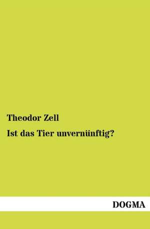 Ist das Tier unvernünftig? de Theodor Zell