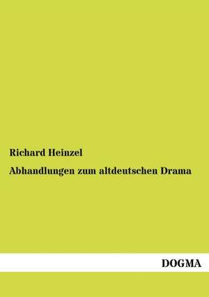 Abhandlungen zum altdeutschen Drama de Richard Heinzel