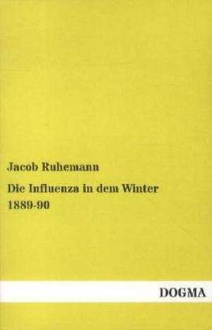 Die Influenza in dem Winter 1889-90 de Jacob Ruhemann