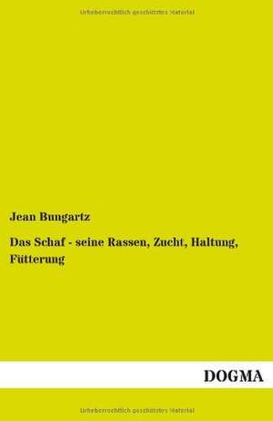 Das Schaf - seine Rassen, Zucht, Haltung, Fütterung de Jean Bungartz