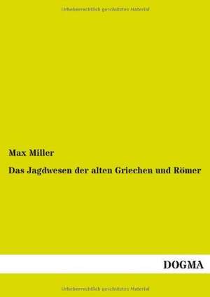 Das Jagdwesen der alten Griechen und Römer de Max Miller