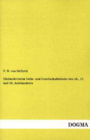 Einhundertzehn Volks- und Gesellschaftslieder des 16., 17. und 18. Jahrhunderts de F. W. von Ditfurth