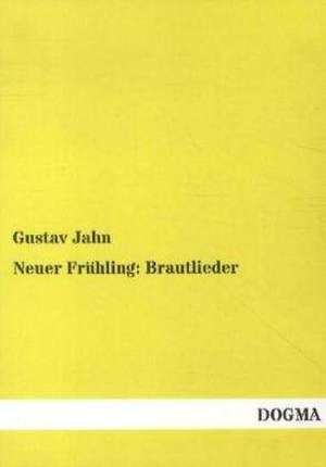 Neuer Frühling: Brautlieder de Gustav Jahn