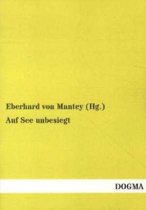 Auf See unbesiegt de Eberhard von Mantey (Hg.