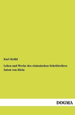 Leben und Werke des elsässischen Schrifstellers Anton von Klein de Karl Krükl