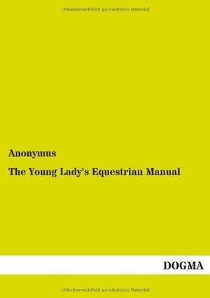 The Young Lady's Equestrian Manual de Anonymus