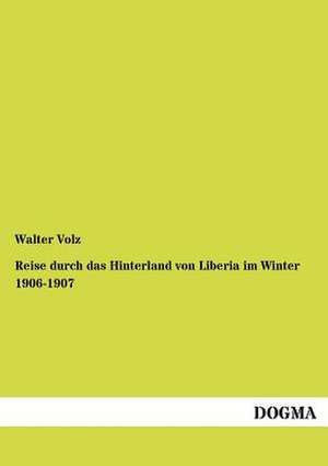 Reise durch das Hinterland von Liberia im Winter 1906-1907 de Walter Volz