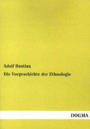 Die Vorgeschichte der Ethnologie de Adolf Bastian