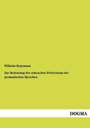 Zur Bedeutung des schwachen Präteritums der germanischen Sprachen de Wilhelm Begemann