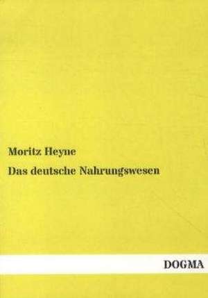 Das deutsche Nahrungswesen de Moritz Heyne