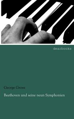 Beethoven und seine neun Symphonien de George Grove