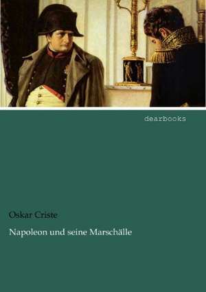 Napoleon und seine Marschälle de Oskar Criste