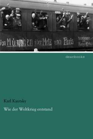 Wie der Weltkrieg entstand de Karl Kautsky