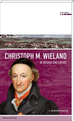 Christoph M. Wieland in Weimar und Erfurt de J. Manfred Paasch