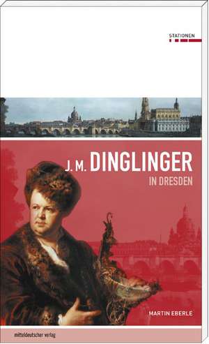 Johann Melchior Dinglinger in Dresden de Martin Eberle