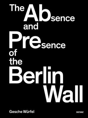 Gesche Würfel: The Absence and Presence of the Berlin Wall de Gesche Würfel
