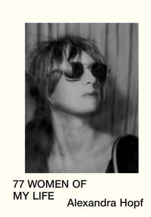 Alexandra Hopf: 77 WOMEN OF MY LIFE de Alexandra Hopf