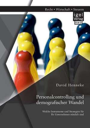 Personalcontrolling Und Demografischer Wandel: Welche Instrumente Und Strategien Fur Ihr Unternehmen Nutzlich Sind de David Henneke