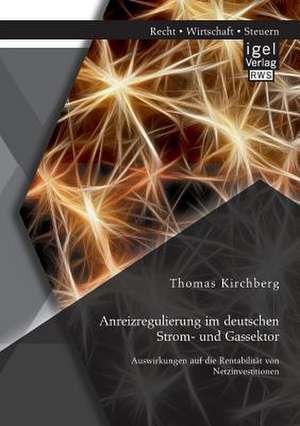 Anreizregulierung Im Deutschen Strom- Und Gassektor: Auswirkungen Auf Die Rentabilitat Von Netzinvestitionen de Thomas Kirchberg