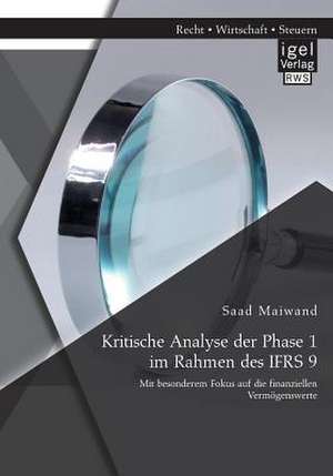 Kritische Analyse Der Phase 1 Im Rahmen Des Ifrs 9: Mit Besonderem Fokus Auf Die Finanziellen Vermogenswerte de Saad Maiwand