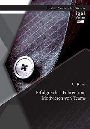 Erfolgreiches Fuhren Und Motivieren Von Teams: Handbuch Und Checklisten Fur Eine Erfolgreiche Ubergabe de Kunz C.