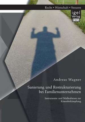 Sanierung Und Restrukturierung Bei Familienunternehmen: Instrumente Und Massnahmen Zur Krisenbekampfung de Andreas Wagner