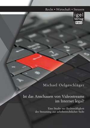 Ist Das Anschauen Von Videostreams Im Internet Legal? Eine Studie Zur Rechtmassigkeit Des Streaming Aus Urheberrechtlicher Sicht: Ratgeber Fur Den Professionellen Forderungseinzug de Michael Oelgeschläger