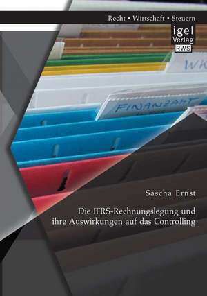 Die Ifrs-Rechnungslegung Und Ihre Auswirkungen Auf Das Controlling: Konzeption Und Realisierung de Sascha Ernst