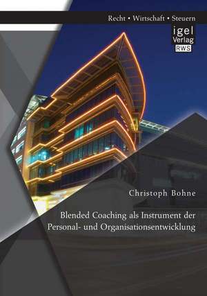 Blended Coaching ALS Instrument Der Personal- Und Organisationsentwicklung: Klassifikation Und Kritische Analyse Ausgewahlter Testverfahren de Christoph Bohne