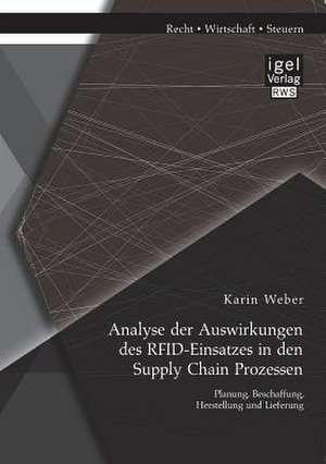 Analyse Der Auswirkungen Des Rfid-Einsatzes in Den Supply Chain Prozessen: Planung, Beschaffung, Herstellung Und Lieferung de Karin Weber