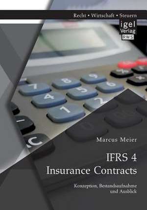 IFRS 4 Insurance Contracts. Konzeption, Bestandsaufnahme und Ausblick de Marcus Meier