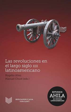 Las revoluciones en el largo siglo XIX latinoamericano. de Rogelio Altez