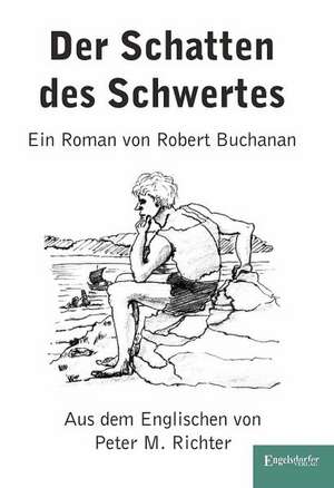 Der Schatten des Schwertes. Ein Roman von Robert Buchanan de Robert Buchanan