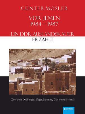 VDR Jemen 1984-1987 - ein DDR-Auslandskader erzählt de Günter Mosler