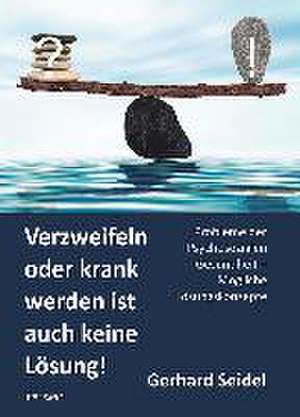 Verzweifeln oder krank werden ist auch keine Lösung! de Gerhard Seidel