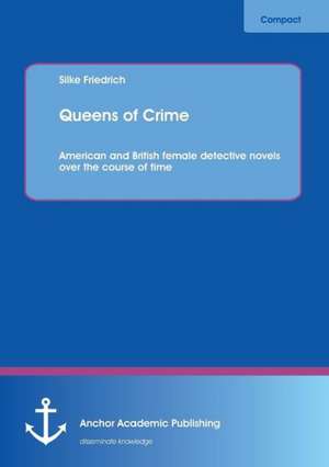 Queens of Crime: American and British female detective novels over the course of time de Silke Friedrich