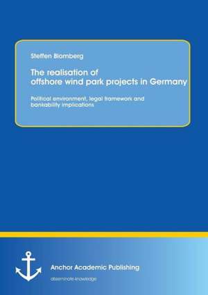 The Realisation of Offshore Wind Park Projects in Germany - Political Environment, Legal Framework Andbankability Implications: In Nervous Conditions and Kiss of the Fur Queen de Steffen Blomberg