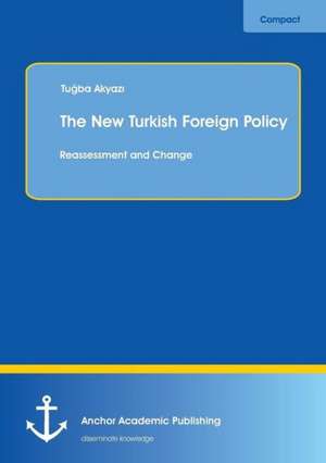 The New Turkish Foreign Policy: Reassessment and Change de Tugba Akyazi