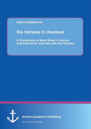 The Vampire in Literature: A Comparison of Bram Stoker's Dracula and Anne Rice's Interview with the Vampire de Janina Nußbaumer