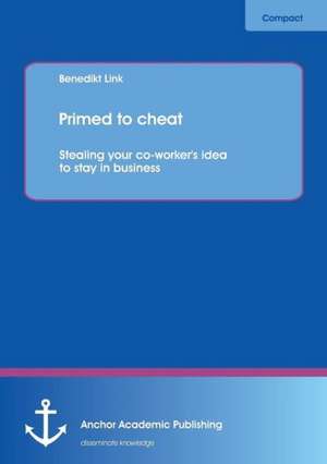 Primed to cheat: Stealing your co-worker's idea to stay in business de Benedikt Link