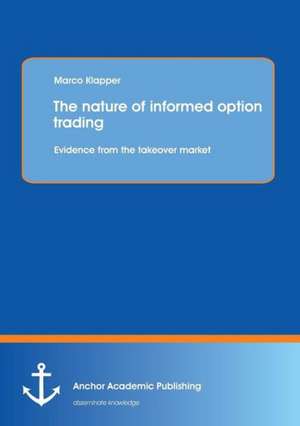 The nature of informed option trading: Evidence from the takeover market de Marco Klapper