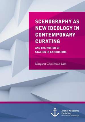 Scenography as New Ideology in Contemporary Curating: The Notion of Staging in Exhibitions de Margaret Choi Kwan Lam