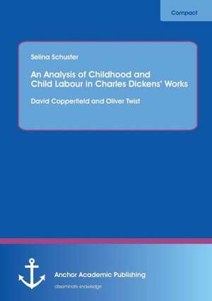 An Analysis of Childhood and Child Labour in Charles Dickens¿ Works: David Copperfield and Oliver Twist de Selina Schuster