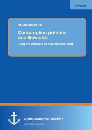 Consumption patterns and lifeworlds: using the example of convenience food de Florian Schleicher