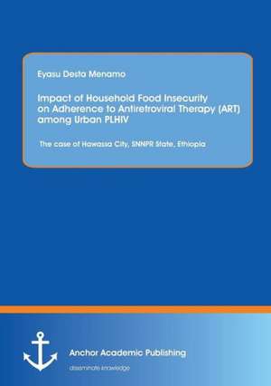 Impact of Household Food Insecurity on Adherence to Antiretroviral Therapy (ART) among Urban PLHIV: The case of Hawassa City, SNNPR State, Ethiopia de Eyasu Desta Menamo