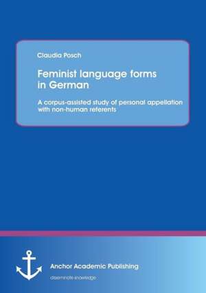 Feminist language forms in German: A corpus-assisted study of personal appellation with non-human referents de Claudia Posch