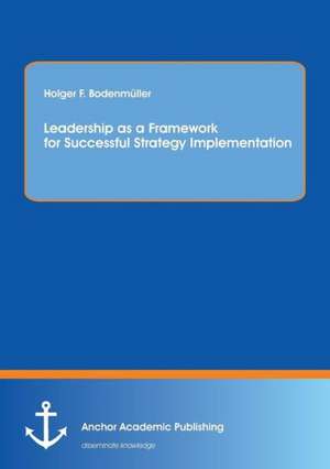 Leadership as a Framework for Successful Strategy Implementation de Holger F. Bodenmüller