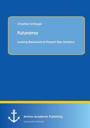 Futurama: Looking Backward at Present Day America de Christian Schlegel