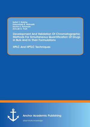 Development And Validation Of Chromatographic Methods For Simultaneous Quantification Of Drugs In Bulk And In Their Formulations: HPLC And HPTLC Techniques de Satish Y. Gabhe